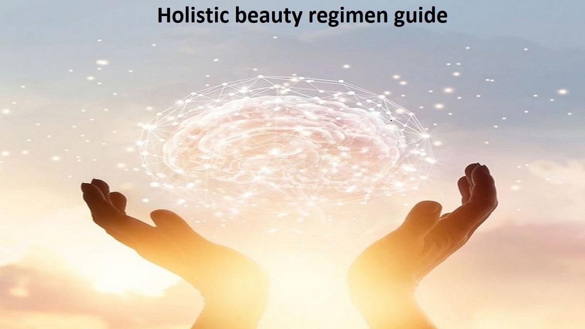 Holistic beauty regimen guide